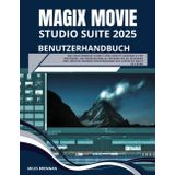 MAGIX MOVIESTUDIO 2025 SUITE BENUTZERHANDBUCH: Das vollständige Schritt-für-Schritt-Handbuch für Anfänger, um professionelle Fähigkeiten zu erlernen ... auf einfache Weise zu lösen