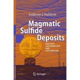 Magmatic Sulfide Deposits: Geology, Geochemistry and Exploration by Anthony Naldrett (2004-09-06)
