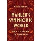 Mahler's Symphonic World: Music for the Age of Uncertainty
