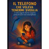 Maia e il telefono che voleva tenermi sveglia: ...e altri segreti che ho scoperto prima di avere uno smartphone