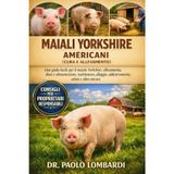 Maiali Yorkshire Americani (Cura e Allevamento): Una guida facile per Maiale Yorshire, allevamento, dieta, alimentazione, toelettatura, alloggio, addestramento, salute e altro ancora