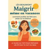Maigrir même en vacances – Édition été: Ton guide bienveillant (et court !) pour profiter de l’été sans culpabiliser — et sans peser sur la balance.