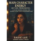 Main Character Energy (But Like, Problematic): A 60-Day Guided Journal for Women Living Their Villain Origin Story
