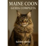 Maine Coon: Guida completa (Gli amici felini: tutto ciò che serve sapere per conoscere, amare e prendersi cura dei gatti in ogni fase della loro vita, Band 2)