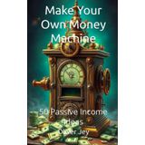 Make Your Own Money Machine: 50 Passive Income Ideas (Money and Wealth)