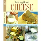 Making Great Cheese: 30 Simple Recipes from Cheddar to Chevre Plus 18 Special Cheese Dishes