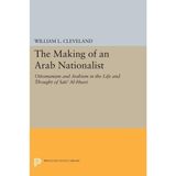 Making Of An Arab Nationalist : Ottomanism And Arabism In The Life And Thought Of Sati' Al-Husri