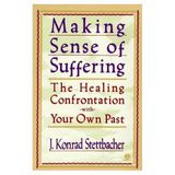 Making Sense of Suffering: The Healing Confrontation with Your Own Past O Stettbacher J. Konrad and Miller Alice
