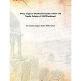 Malay Magic an Introduction to the Folklore and Popular Religion of 1900 [Hardcover] [Hardcover] Charles Otto Blagden Walter William Skeat