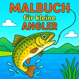 Malbuch für kleine Angler: Liebevolle Ausmalbilder rund ums Angeln - Der perfekte Malspaß für kleine Fischfreunde