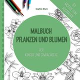 Malbuch Pflanzen und Blumen für Kinder und Erwachsene: 50 einfache und klare Motive zum Entspannen und Ausmalen