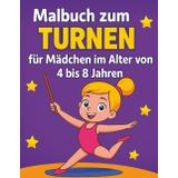 Malbuch zum Thema Turnen für Mädchen im Alter von 4 bis 8 Jahren: Gymnastikposen, Band, Ball und Balken – 35 niedliche und lehrreiche Malvorlagen