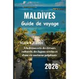MALDIVES Guide de voyage 2026: À la découverte des trésors culturels, des lagons sereins et d'une vie nocturne palpitante