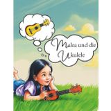 Malea und die Ukulele: Eine musikalische Entdeckungsreise für Kinder