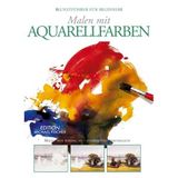 Malen mit Aquarellfarben: Erste Schritte in die Welt der Malerei - einfach und anschaulich: Malen von Anfang an - einfach und anschaulich (Kunstführer für Beginner)