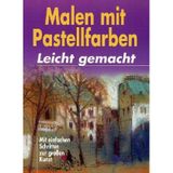 Malen mit Pastellfarben - leicht gemacht: Mit einfachen Schritten zur großen Kunst