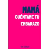Mamá, cuéntame tu embarazo: Un diario de embarazo íntimo y original para rellenar y dejar constancia de las emociones y recuerdos de esta aventura