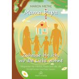 Mama Papa Zuhause bin ich, wo die Liebe wohnt: Wegweiser für Mamas, Papas und alle, die Kinderherzen wachsen lassen