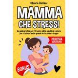 Mamma Che Stress: La guida pratica per ritrovare calma, equilibrio e amore per te stessa anche quando tutto sembra troppo