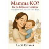 Mamma KO? Dalla fatica al sorriso: come superare stress, stanchezza e sensi di colpa