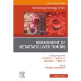 Management of Metastatic Liver Tumors, An Issue of Hematology/Oncology Clinics of North America (Volume 39-1)