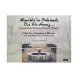 MANASTIR'IN ORTASINDA VAR BIR HAVUZ KARTPOSTALLARLA BIR OSMANLI ŞEHRİNİN HIKAYESI - LALE GÖKMAN