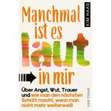 Manchmal ist es laut in mir: Über Angst, Wut, Trauer und wie man den nächsten Schritt macht, wenn man nicht mehr weiterweiß