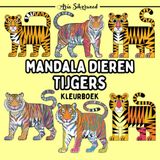 Mandala Dieren - Tijgers: Een Uniek Mandala Kleurboek voor Kinderen en Volwassenen