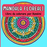 mandala floreali per bambini da 6 anni, 50 disegni diversi: libro da colorare, grandi pagine, per il magico primo approccio al colore dei più piccoli