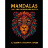 Mandalas Libro para Colorear para Adultos: 50 x Ilustraciones Originales de Animales con Mandalas para el Alivio del Estrés y la Relajación