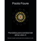 Mandalas para sanidad del alma: Libro 4: Descubre el poder transformador de los mándalas en tu vida