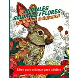 Mandalas Relajantes de Animales Salvajes y Flores Libro para Colorear para Adultos: Descubre un equilibrio perfecto entre la energía de los animales ... inspirado en la naturaleza para adultos