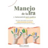 Manejo de la ira y autocontrol para padres: Recursos para padres que desean educar sin perder el control y transformar la convivencia en el hogar (Vinculos Positivos, Band 1)