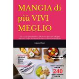 MANGIA di più VIVI MEGLIO: 120 ricette ipocaloriche e 120 ricette ipercaloriche per nutrire il corpo, ricostruire la forza e ritrovare equilibrio