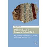 Maniera Greca in Europe's Catholic East: On Identities of Images in Lithuania and Poland (1380s-1720s)