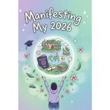 Manifesting My 2026: A Journal to Dream, Plan, and Create the Life You Desire