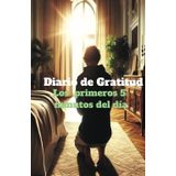Manifiesta tú gratitud en los primeros 5 minutos del día: Manifiesta tu gratitud cada mañana con este diario inspirador que te ayudará a transformar tus primeros 5 minutos del día