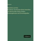 Manitoba und das Nordwest-Territorium (Nord-Amerika): ein Bericht über Klima, Boden, Ernteergebnisse und Erwerbsquellen