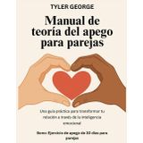 Manual de teoría del apego para parejas: Una guía práctica para transformar tu relación a través de la inteligencia emocional