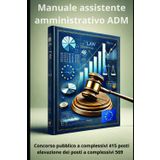 Manuale Completo per il Concorso 415 Assistenti Amministrativi ADM, elevato a 569 posti: Guida Estesa con Normativa, Casi Pratici e Quiz di Autovalutazione per Superare la Prova Selettiva