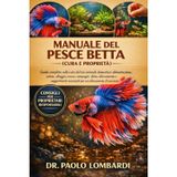 Manuale Del Pesce Betta (Cura E Proprietà): Guida completa sulla cura del tuo animale domestico, alimentazione, salute, alloggio, vasca, compagni, ... essenziali per un allevamento di successo