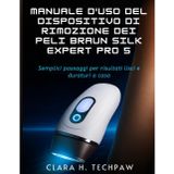 Manuale d'uso del dispositivo di rimozione dei peli BRAUN Silk Expert Pro 5: Semplici passaggi per risultati lisci e duraturi a casa