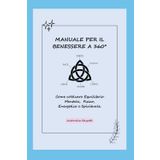 MANUALE PER IL BENESSERE A 360 GRADI: Come coltivare equilibrio mentale, fisico, energetico e spirituale