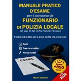 MANUALE PRATICO D’ESAME per il concorso da FUNZIONARIO (ex Cat. D – Ispettore) di Polizia Locale: Esercizi, Casi, Temi, Orale con soluzioni ... (PREPARAZIONE AI CONCORSI DI POLIZIA LOCALE)