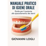 MANUALE PRATICO DI IGIENE ORALE: Guida per il paziente allo spazzolamento dei denti