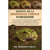 Manuel de la Grenouille Cornue d'Amazonie: Tout ce que vous devez savoir sur les soins des grenouilles de forêt tropicale - terrarium bioactif, ... à base d'insectes et de petits rongeurs...
