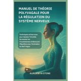 MANUEL DE THÉORIE POLYVAGALE POUR LA RÉGULATION DU SYSTÈME NERVEUX: Techniques et Exercices pour Apaiser l’Anxiété, Surmonter les Traumatismes et Retrouver l’Équilibre avec l’Activation du Nerf Vague