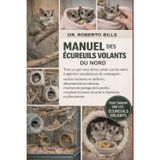 Manuel Des Écureuils Volants Du Nord: Tout ce que vous devez savoir sur les soins à apporter aux planeurs de compagnie: enclos nocturne et nichoirs, ... vol plané en toute sécurité à l'intérieur...