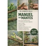 Manuel Des Mantes: Tout ce que vous devez savoir sur l'entretien des mantes religieuses: espèces et tailles, terrariums ventilés, humidité et mue, ... reproduction et bien plus enco...
