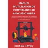 Manuel D'utilisation De l'imprimante 3D Anycubic Kobra: Instructions étape par étape pour des impressions parfaites à chaque fois - Connaissances essentielles et techniques expertes.